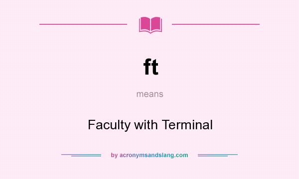 What does ft mean? It stands for Faculty with Terminal