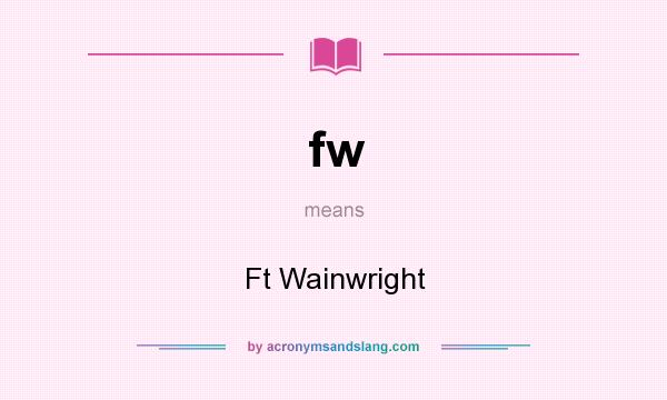 What does fw mean? It stands for Ft Wainwright