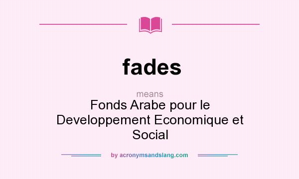 What does fades mean? It stands for Fonds Arabe pour le Developpement Economique et Social