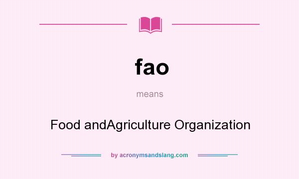 What does fao mean? It stands for Food andAgriculture Organization