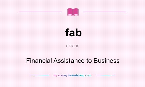 What does fab mean? It stands for Financial Assistance to Business
