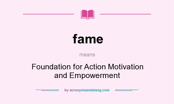 What does fame mean? It stands for Foundation for Action Motivation and Empowerment