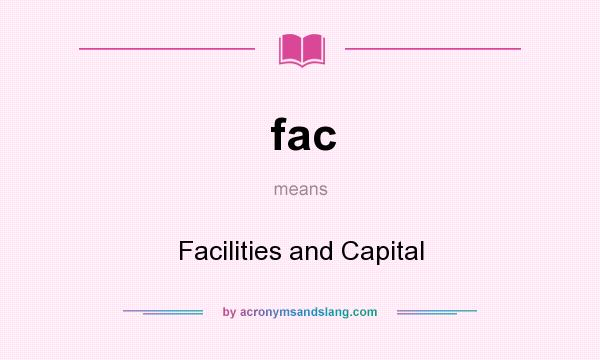 What does fac mean? It stands for Facilities and Capital