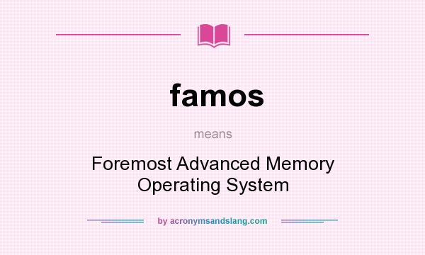 What does famos mean? It stands for Foremost Advanced Memory Operating System