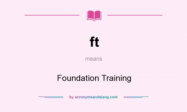 What does ft mean? It stands for Foundation Training