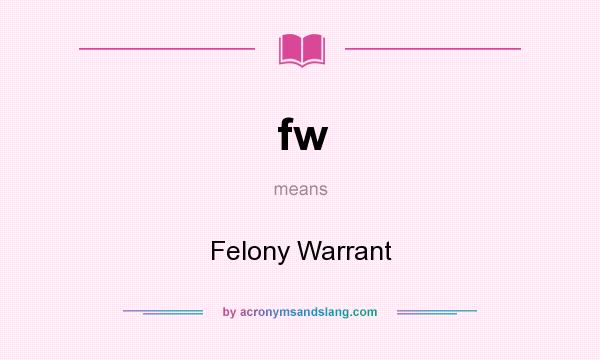 What does fw mean? It stands for Felony Warrant