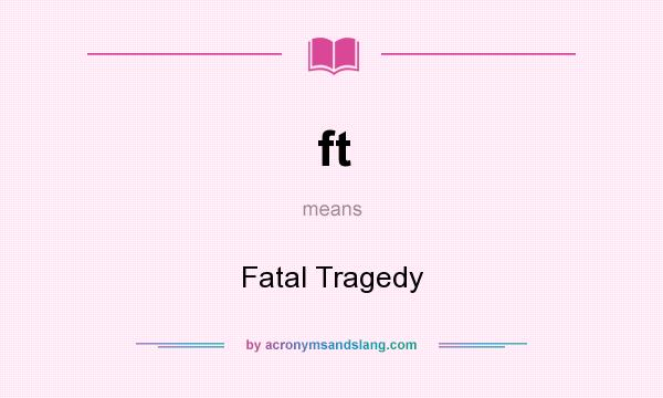 What does ft mean? It stands for Fatal Tragedy