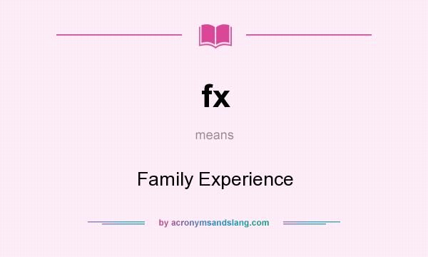 What does fx mean? It stands for Family Experience