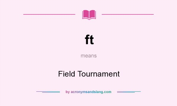 What does ft mean? It stands for Field Tournament