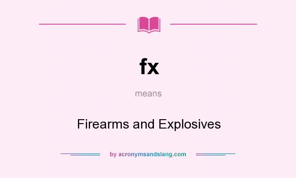 What does fx mean? It stands for Firearms and Explosives