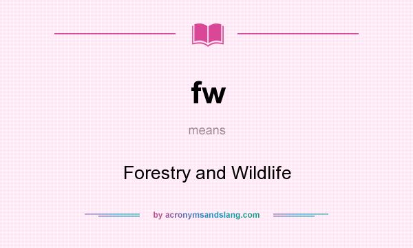 What does fw mean? It stands for Forestry and Wildlife
