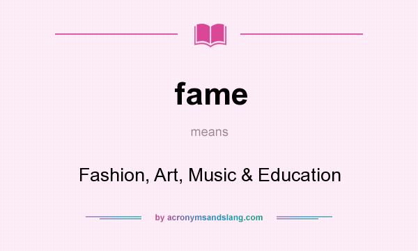 What does fame mean? It stands for Fashion, Art, Music & Education