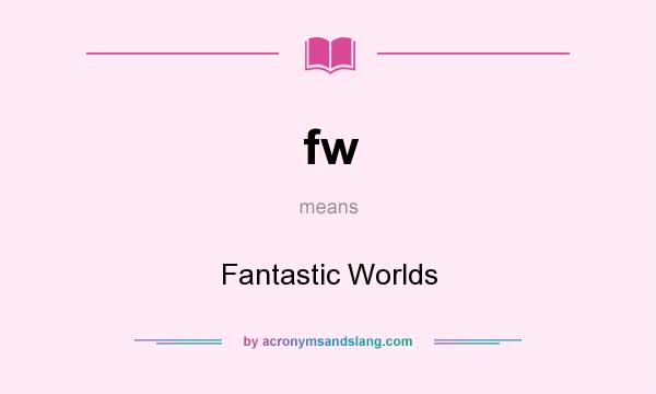 What does fw mean? It stands for Fantastic Worlds