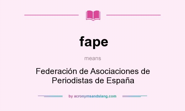 What does fape mean? It stands for Federación de Asociaciones de Periodistas de España