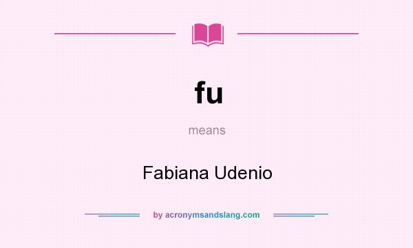What does fu mean? It stands for Fabiana Udenio