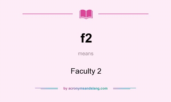 What does f2 mean? It stands for Faculty 2