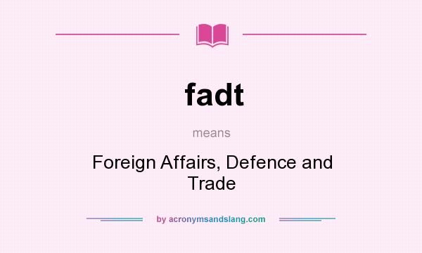 What does fadt mean? It stands for Foreign Affairs, Defence and Trade
