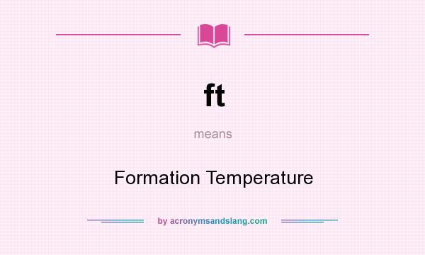 What does ft mean? It stands for Formation Temperature