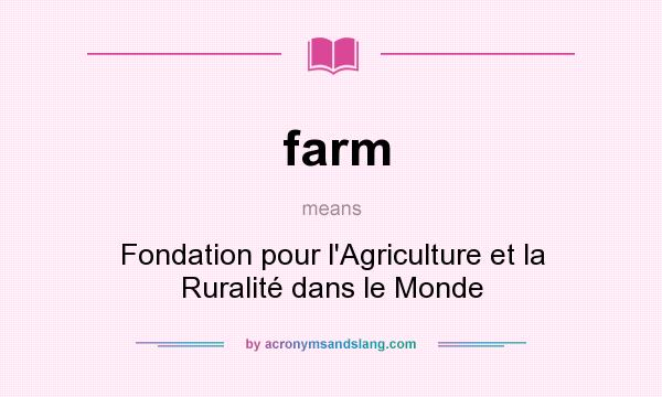 What does farm mean? It stands for Fondation pour l`Agriculture et la Ruralité dans le Monde
