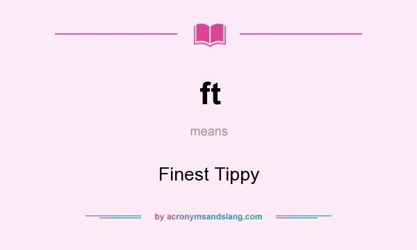 What does ft mean? It stands for Finest Tippy