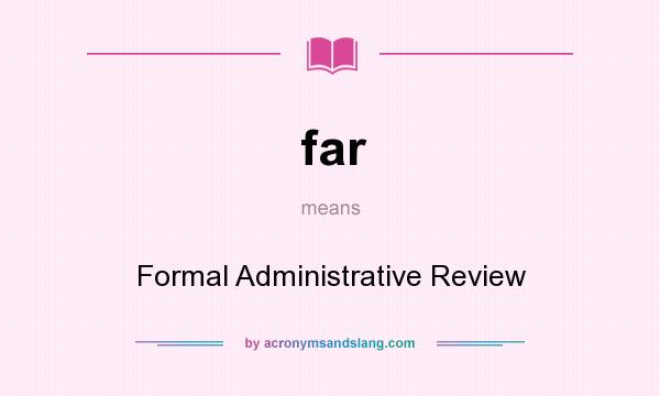 What does far mean? It stands for Formal Administrative Review