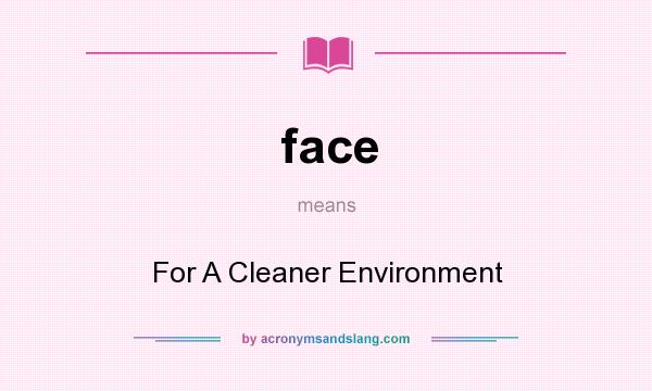 What does face mean? It stands for For A Cleaner Environment