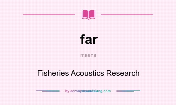 What does far mean? It stands for Fisheries Acoustics Research