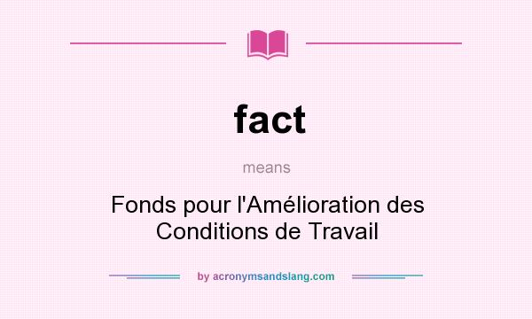 What does fact mean? It stands for Fonds pour l`Amélioration des Conditions de Travail