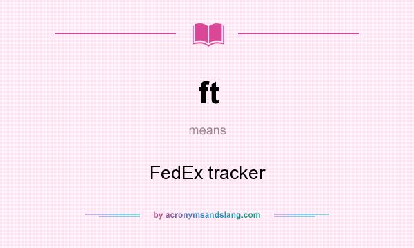 What does ft mean? It stands for FedEx tracker