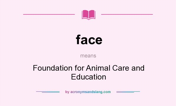 What does face mean? It stands for Foundation for Animal Care and Education
