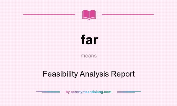 What does far mean? It stands for Feasibility Analysis Report