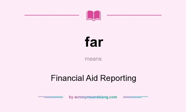 What does far mean? It stands for Financial Aid Reporting
