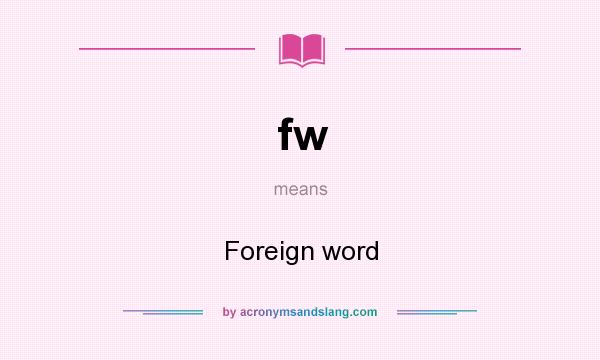 What does fw mean? It stands for Foreign word