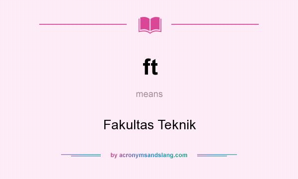 What does ft mean? It stands for Fakultas Teknik