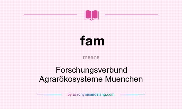 What does fam mean? It stands for Forschungsverbund Agrarökosysteme Muenchen