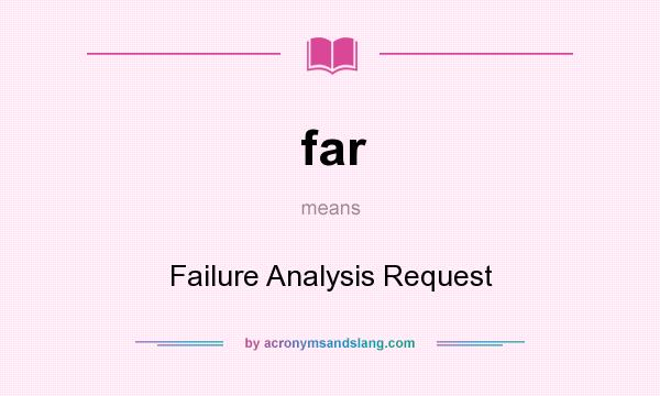 What does far mean? It stands for Failure Analysis Request