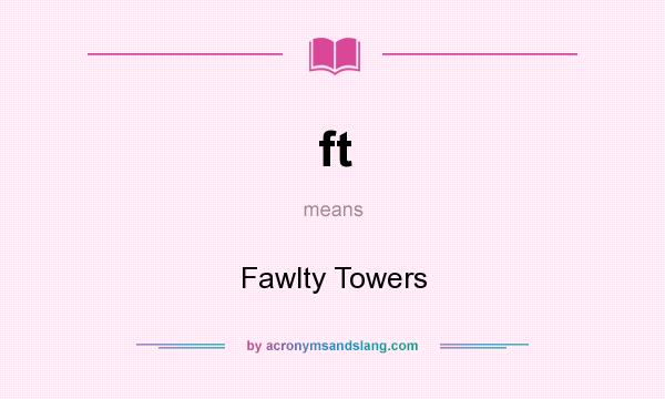 What does ft mean? It stands for Fawlty Towers
