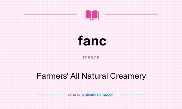 What does fanc mean? It stands for Farmers` All Natural Creamery