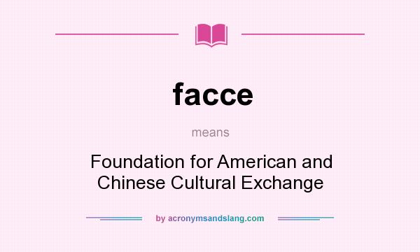 What does facce mean? It stands for Foundation for American and Chinese Cultural Exchange