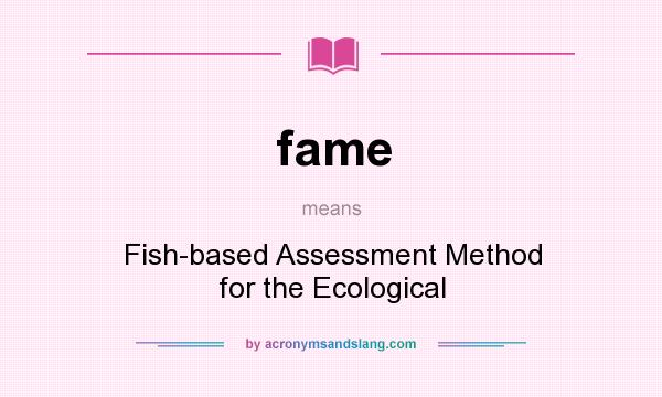 What does fame mean? It stands for Fish-based Assessment Method for the Ecological