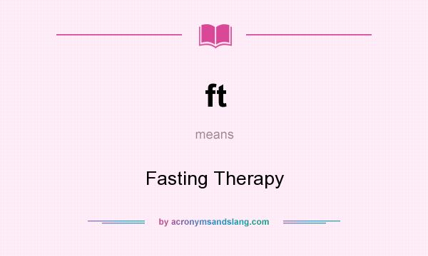 What does ft mean? It stands for Fasting Therapy