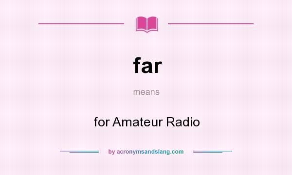 What does far mean? It stands for for Amateur Radio
