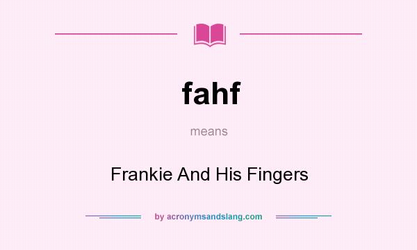 What does fahf mean? It stands for Frankie And His Fingers