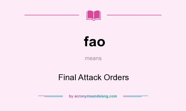 What does fao mean? It stands for Final Attack Orders