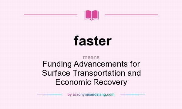 What does faster mean? It stands for Funding Advancements for Surface Transportation and Economic Recovery
