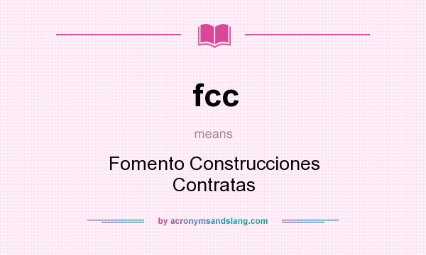What does fcc mean? It stands for Fomento Construcciones Contratas