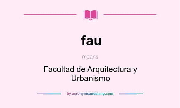 What does fau mean? It stands for Facultad de Arquitectura y Urbanismo