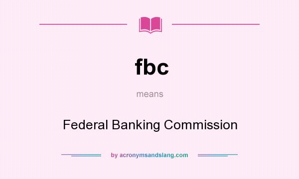 What does fbc mean? It stands for Federal Banking Commission