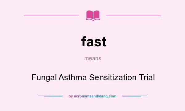 What does fast mean? It stands for Fungal Asthma Sensitization Trial