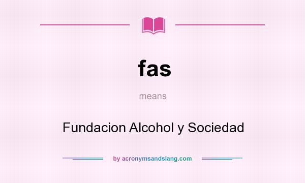 What does fas mean? It stands for Fundacion Alcohol y Sociedad